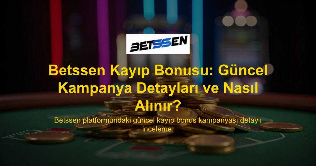 Betssen Kayıp Bonusu: Güncel Kampanya Detayları ve Nasıl Alınır?