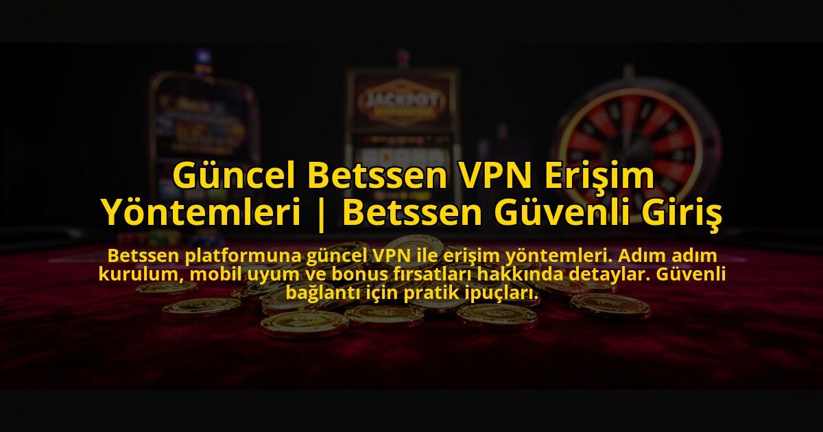 Guncel-Betssen-VPN-Erisim-Yontemleri-Betssen-Guvenli-Giris-overlay-1773532978.jpg